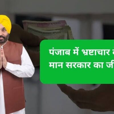 ਭ੍ਰਿਸ਼ਟਾਚਾਰ ‘ਤੇ ਜ਼ੀਰੋ ਟਾਲਰੈਂਸ ; ਪਾਰਦਰਸ਼ੀ ਸ਼ਾਸਨ ਦੀ ਪਛਾਣ ਬਣੀ ਮਾਨ ਸਰਕਾਰ